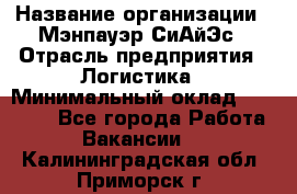 Sales support specialist › Название организации ­ Мэнпауэр СиАйЭс › Отрасль предприятия ­ Логистика › Минимальный оклад ­ 55 000 - Все города Работа » Вакансии   . Калининградская обл.,Приморск г.